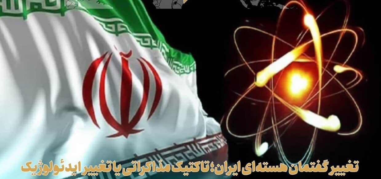 تغییر گفتمان هسته‌ ای ایران؛ تاکتیک مذاکراتی یا تغییر ایدئولوژیک